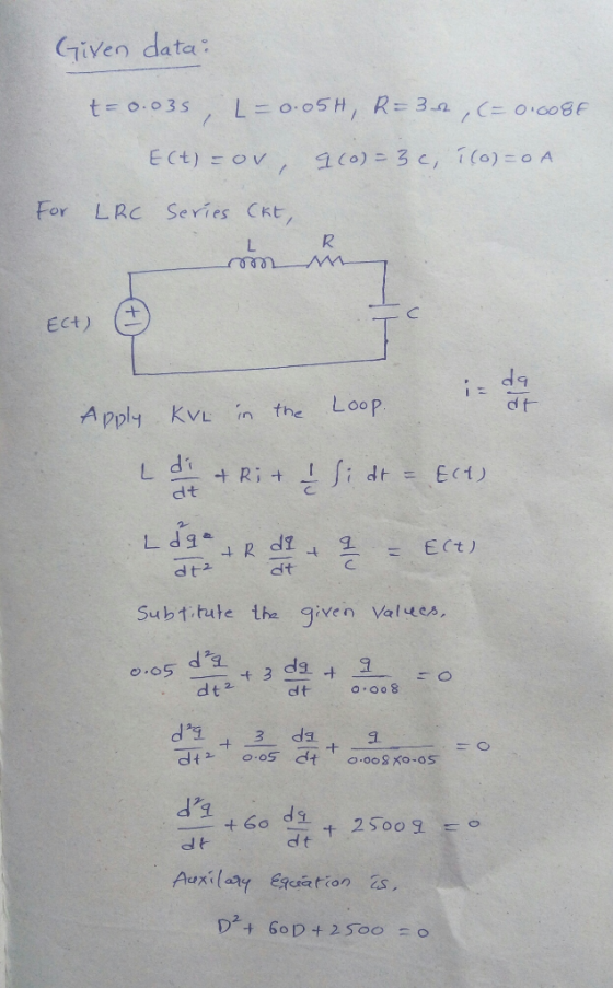 Given data: t=0.035 L = 0.05H, R=3.12.(=0.608F E(t) = OV / 900)=34, 1(O)=0 A For LRC Series (kt, R L mm C Ect) i da Apply dt