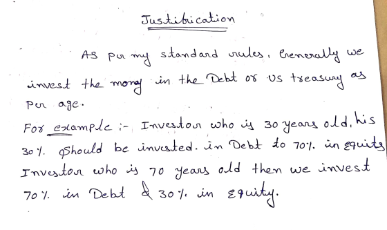 Justification on V PV . As por my standard rules, Generally we invesit the money in the Debut or us treasury as per age. For