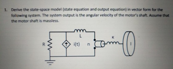 Derive the state-space model (state equation and output equation) in vector form for the following system. The system output is the angular velocity of the motors shaft. Assume that the motor shaft is massless. 1.