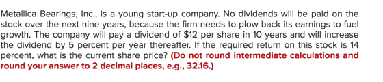 Metallica Bearings, Inc., is a young start-up company. No dividends will be paid on the stock over the next nine years, becau