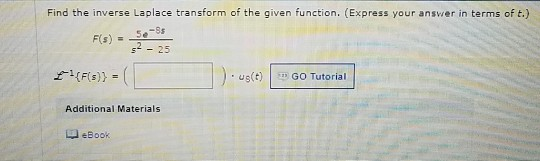 Find the inverse Laplace transform of the given function. (Express your answer in terms of t) - 25 us(t)GO Tutorial Additiona
