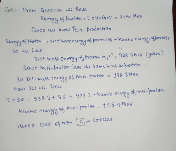Sol- from Question we have Energy of photon = 2.090 GeV = 2090 Mev Since we know Pair- production Energy of photon = rest mas