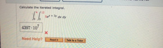 Calculate the iterated integral. 12 Sex + 3y dx dy 4397. 107 Х Need Help? Read It Talk to a Tutor