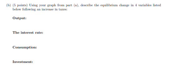 (b) (5 points) Using your graph from part (a), describe the equilibrium change in 4 variables listed below following an incre