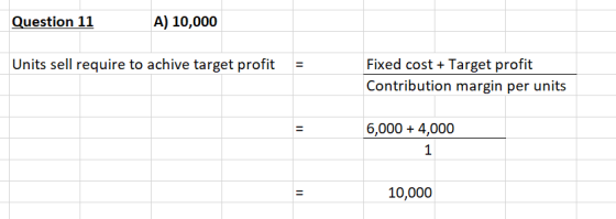 Question 11 A) 10,000 Units sell require to achive target profit 11 Fixed cost + Target profit Contribution margin per units