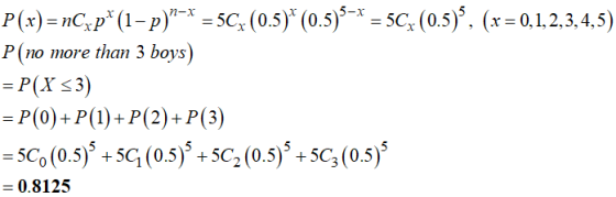 P(x) = nCxp*(1-p)*-* = 5C;(0.5)*(0.5)5-* = 5C(0.5). (r = 0,1,2,3,4,5) P(no more than 3 boys) = P(X 53) = P(0)+ P(1)+P(2)+P(3