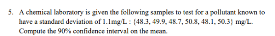 5. A chemical laboratory is given the following samples to test for a pollutant known to have a standard deviation of 1.1mg/L