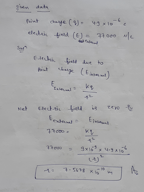 Point given data charge (q) = 4.9x10-6 electric field (E) = 77000 whe Sup est external Electric field due to Point charge (