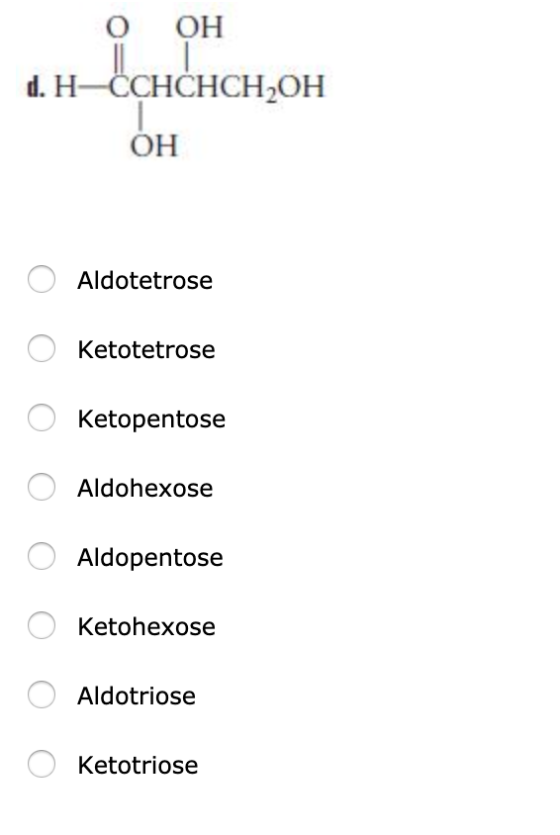 o OH d. H-CCHCHCH2OH OH O Aldotetrose 0 Ketotetrose 0 Ketopentose O Aldohexose O Aldopentose 0 Ketohexose O Aldotriose 0 Keto