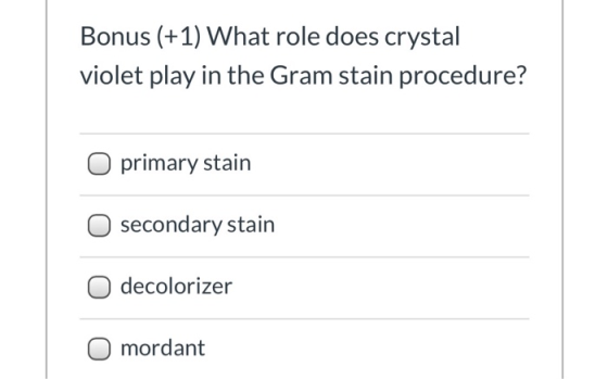 Bonus (+1) What role does crystal violet play in the Gram stain procedure? primary stain secondary stain decolorizer mordant