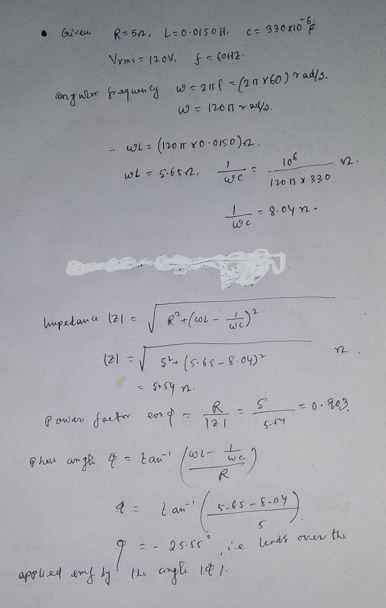 • Given. R=50 L=0.0150 H, 330x10 of Vyms = 120v. f = 6012. ang whor frequency w=217 f = (2 7 x 60) radls. w=12015 rad/s. wh=