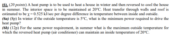 (6. (20 points) A heat pump is to be used to heat a house in winter and then reversed to cool the house in summer. The interi