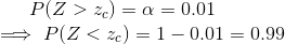 P(Z>z_c)=\alpha=0.01\\\implies P(Z<z_c)=1-0.01=0.99