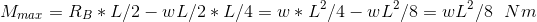\\ M_{max}=R_B*L/2-wL/2*L/4=w*L^2/4-wL^2/8=wL^2/8\ \ Nm