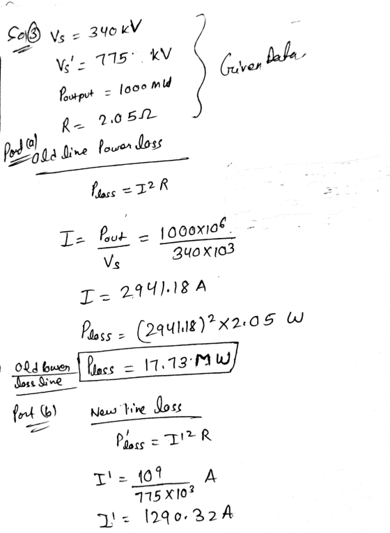 Given Data sah Vs = 340 kV Vs: 775 kV Poutput R=2.05.2 old line Power loss = 1000 med Pond (a) Plass = I2R I= Pout 1000x106