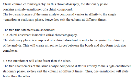 Chiral column chromatography: In this chromatography, the stationary phase contains a single enantiomer of a chiral compound