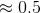 \approx 0.5