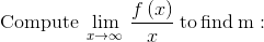 \mathrm{Compute}\:\lim _{x\to \infty \:}\frac{f\left(x\right)}{x}\:\mathrm{to\:find\:m:}