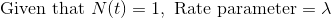\textup{Given that }N(t)=1,\textup{ Rate parameter}=\lambda