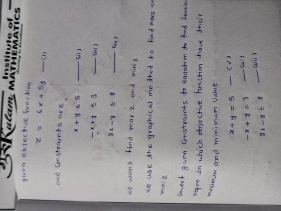 Institute of 25Kulam MATHEMATICS given objective function 2 = 6x + 5y (1) and constraints are x + y ss -*+y = 3 - 9x - y = 8