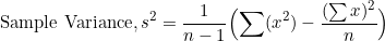 \text{Sample Variance}, s^2 = \dfrac{1}{n-1}\Bigl(\sum (x^2) - \dfrac{(\sum x)^2}{n}\Bigr)