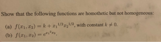 Show that the following functions are homothetic but not homogeneous: (a) f(x1, xa) = k + xỉ 1/2x21/2, with constant kメ0. (b)