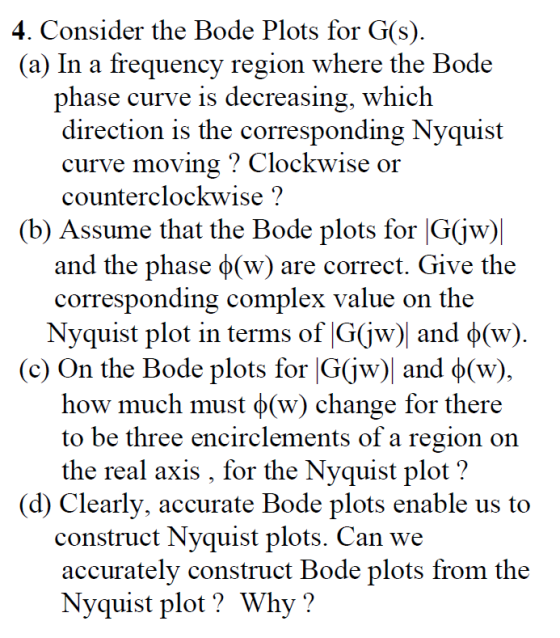 4. Consider the Bode Plots for G(s) (a) In a frequency region where the Bode phase curve is decreasing, which direction is th