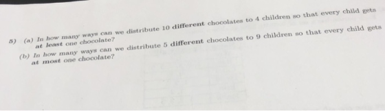 5) (a) In how many ways can we distribute 10 different chocolates to 4 children so that every child gets at least one chocola