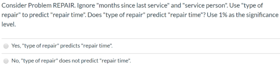 Consider Problem REPAIR. Ignore months since last service and service person. Use type of repair to predict repair tim