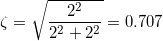 \small \zeta = \sqrt{\frac{2^2}{2^2+2^2}} = 0.707