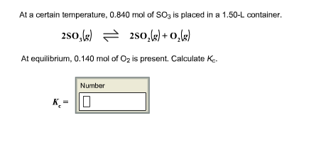 At a certain temperature, 0.840 mol of SO3 is placed in a 1.50-L container. At eqibrium, 0.140 mol of O2 is present. Calculat