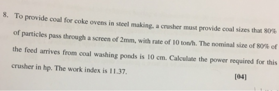 8. To provide coal for coke ovens in steel making, a crusher must provide coal sizes that 80% of particles pass through a scr