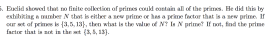. Euclid showed that no finite collection of primes could contain all of the primes. He did this by exhibiting a number N tha