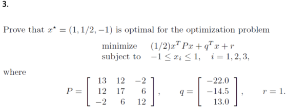 Prove that x*-(1, 1/2-1) is optimal for the optimization problem (1/2)xTPx + qTr + r -1 xi<1, i-1,2,3, minimize subject to wh