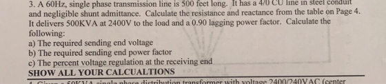 and negligible shunt admittance. Calculate the resistance and reactance from the table on Page 4. It delivers 500KVA at 2400V