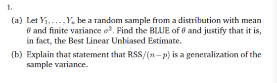 1. (a) Let Yi,... , Yn be a random sample from a distribution with mean θ and finite variance σ2. Find the BLUE of θ and just