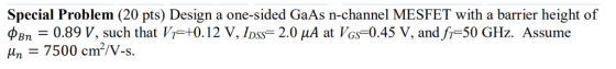 Special Problem (20 pts) Design a one-sided GaAs n-channel MESFET with a barrier height of φΒη-0.89 V, such that lje+0.1 2 V,