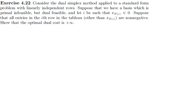 Exercise 4.22 Consider the dual simplex method applied to a standard form problem with linearly independent rows. Suppose tha