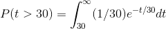 P(t>30)=\int_{30}^{\infty }(1/30)e^{-t/30}dt