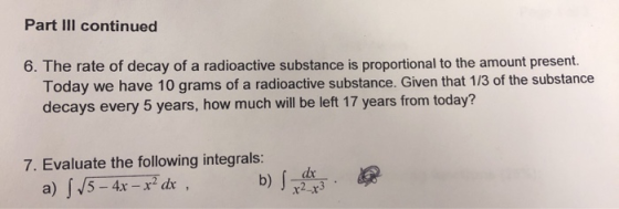 Part III continued 6. The rate of decay of a radioactive substance is proportional to the amount present. Today we have 10 gr