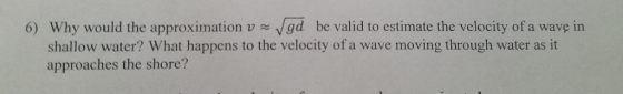 gd be valid to estimate the velocity of a wave in moving through 6) Why would the approximation v shallow water? What happens