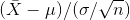 (\bar{X}-\mu )/(\sigma /\sqrt{n})