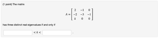 (1 point) The matrix 2 -1 0 A2-3 -1 has three distinct real eigenvalues if and only if