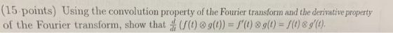 (15 points) Using the convolution property of the Fourier transform and the derivative property of the Fourier transform, sho