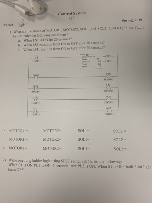 Control System Q3 Spring, 2019 Name: 1) What are the status of MOTORI, MOTOR2, SOLI, and SOL2 (ON/OFF) İn the Figure below un