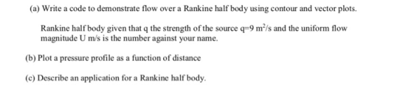 (a) Write a code to demonstrate flow over a Rankine half body using contour and vector plots. Rankine half body given that q