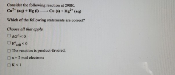 Consider the following reaction at 298K. Cu2+ (aq)+ Hg )Cu ()+Hg* (aq) Which of the following statements are correct? Choose