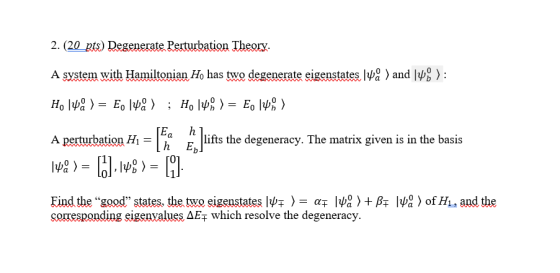 2. (20 pts) Degenerate Perturbation Theory. A system with Hamiltonian H has two degenerate eigenstates l ψ )and lp : Ea h pet