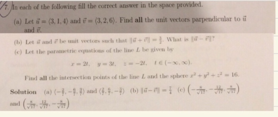 7In each of the following fill the correct answer in the space provided. (a) Let u= (3, 1, 4) and = (3,2,6). Find all the uni