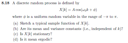 8.18 A discrete random process is defined by where φ is a uniform rndom variable in the range of-π to π. (a) Sketch a typical